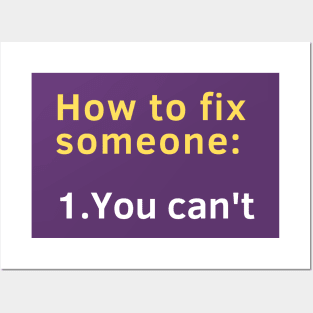 How to fix someone: 1. You can't. Posters and Art